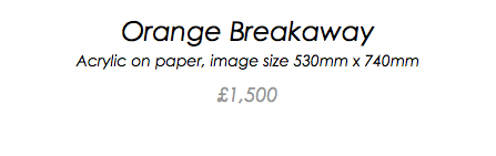 Orange Breakaway Acrylic on paper, image size 530mm x 740mm £1,500 